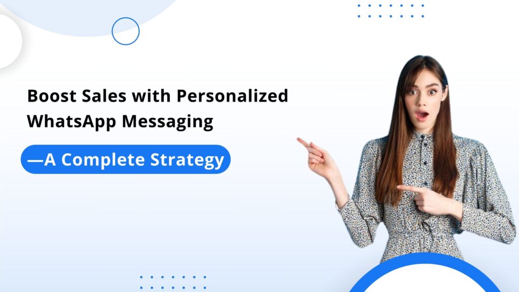 Boost Sales with Personalized WhatsApp Messaging: Strategies, and Tips