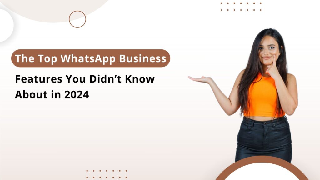 The Top WhatsApp Business Features You Didn’t Know About in 2024